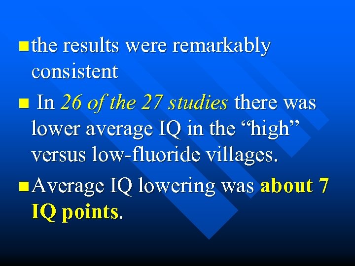 n the results were remarkably consistent n In 26 of the 27 studies there