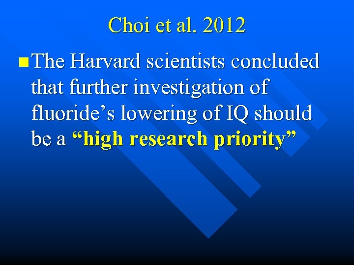 Choi et al. 2012 n The Harvard scientists concluded that further investigation of fluoride’s