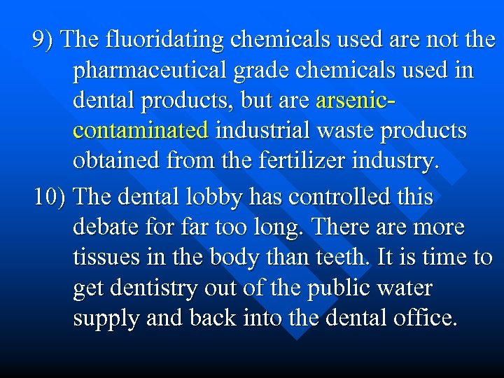 9) The fluoridating chemicals used are not the pharmaceutical grade chemicals used in dental
