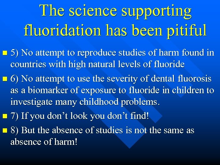 The science supporting fluoridation has been pitiful 5) No attempt to reproduce studies of