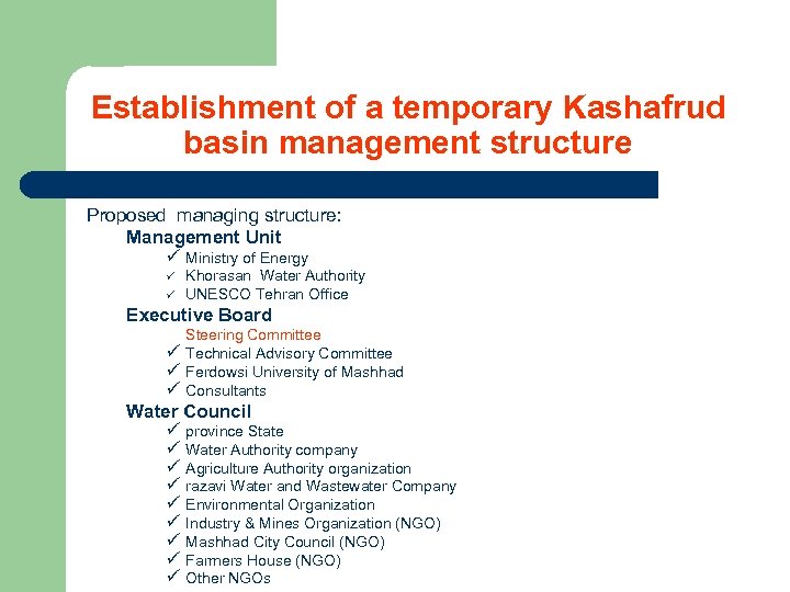 Establishment of a temporary Kashafrud basin management structure Proposed managing structure: Management Unit ü