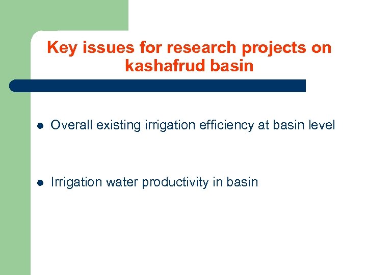 Key issues for research projects on kashafrud basin l Overall existing irrigation efficiency at
