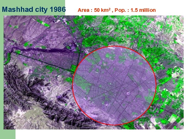 Mashhad city 1986 Area : 50 km 2 , Pop. : 1. 5 million