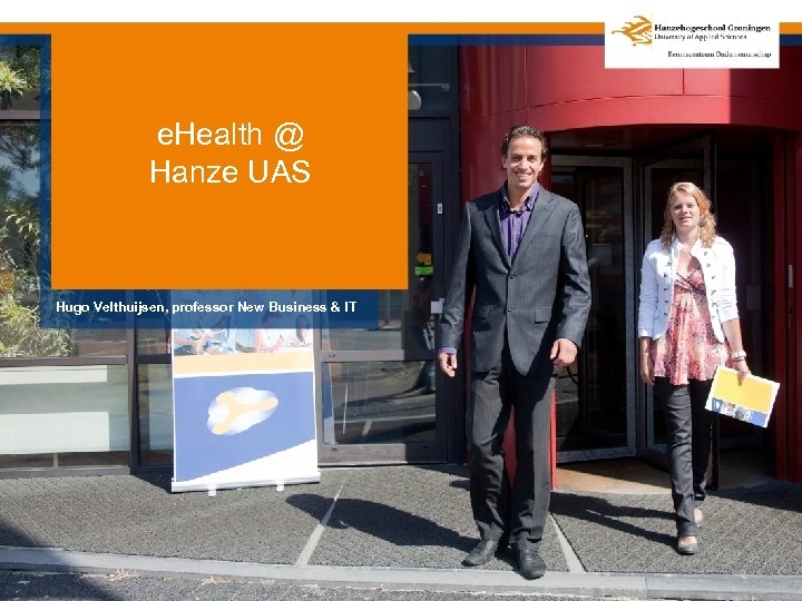 e. Health @ Hanze UAS Hugo Velthuijsen, professor New Business & IT 