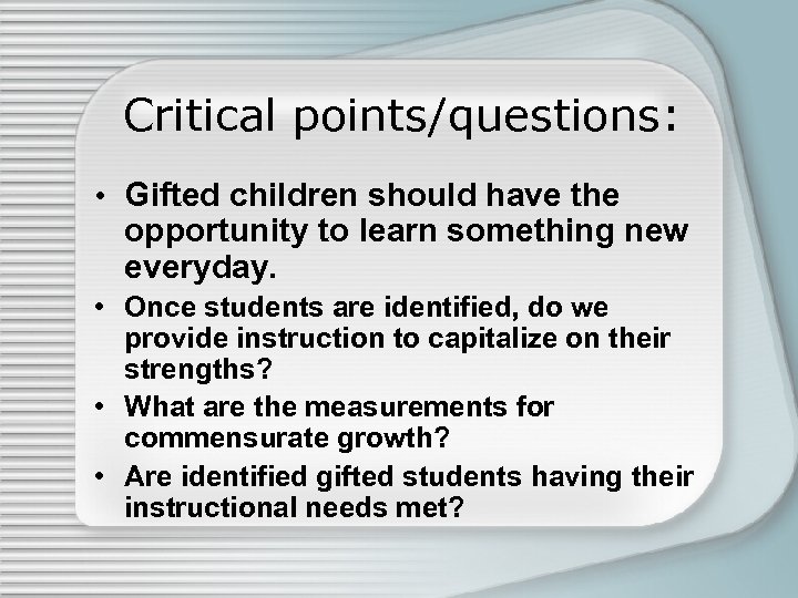 Critical points/questions: • Gifted children should have the opportunity to learn something new everyday.