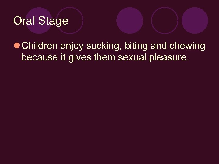 Oral Stage l Children enjoy sucking, biting and chewing because it gives them sexual