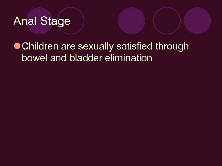 Anal Stage l Children are sexually satisfied through bowel and bladder elimination 