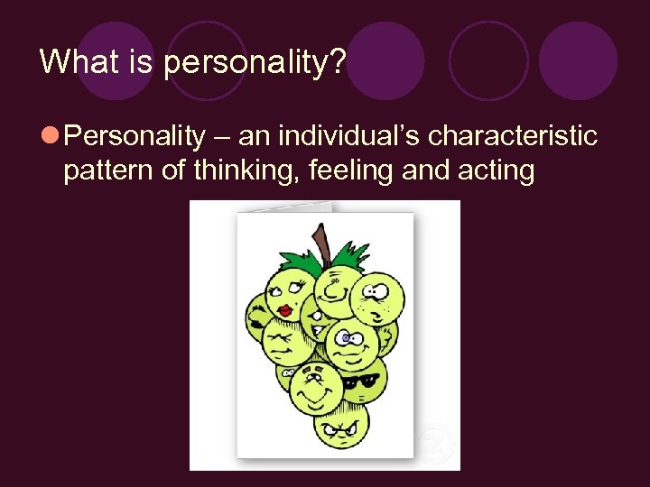 What is personality? l Personality – an individual’s characteristic pattern of thinking, feeling and