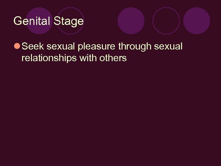 Genital Stage l Seek sexual pleasure through sexual relationships with others 