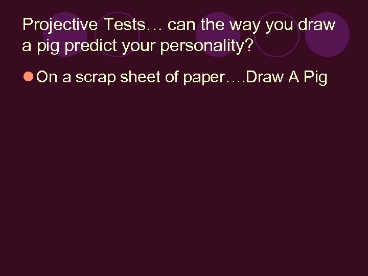 Projective Tests… can the way you draw a pig predict your personality? l On