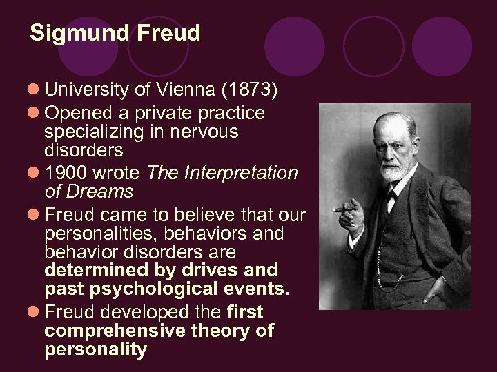 Sigmund Freud l University of Vienna (1873) l Opened a private practice specializing in