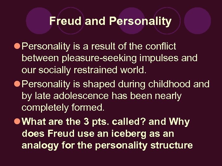 Freud and Personality l Personality is a result of the conflict between pleasure-seeking impulses