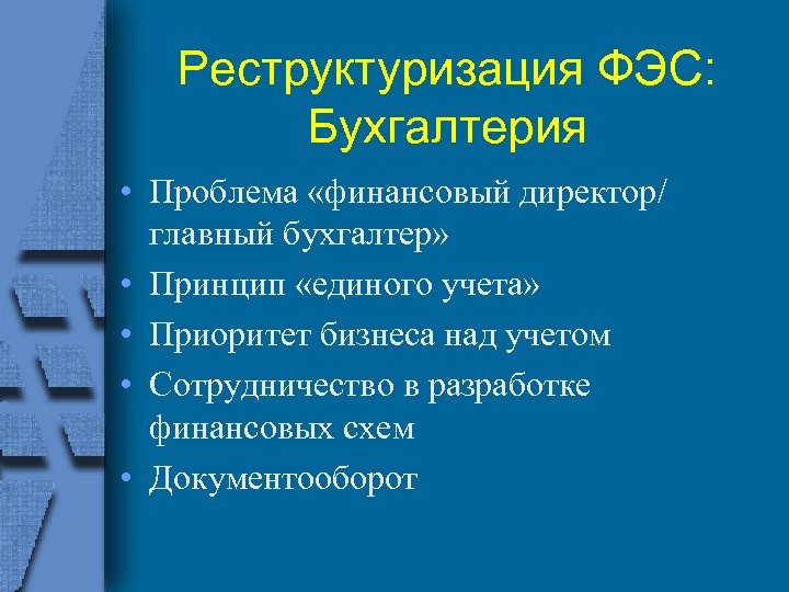 Реструктуризация ФЭС: Бухгалтерия • Проблема «финансовый директор/ главный бухгалтер» • Принцип «единого учета» •