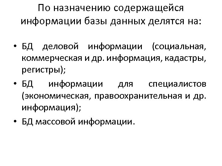 По назначению содержащейся информации базы данных делятся на: • БД деловой информации (социальная, коммерческая