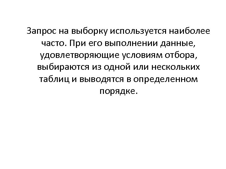 Запрос на выборку используется наиболее часто. При его выполнении данные, удовлетворяющие условиям отбора, выбираются