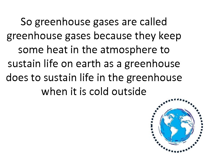 So greenhouse gases are called greenhouse gases because they keep some heat in the