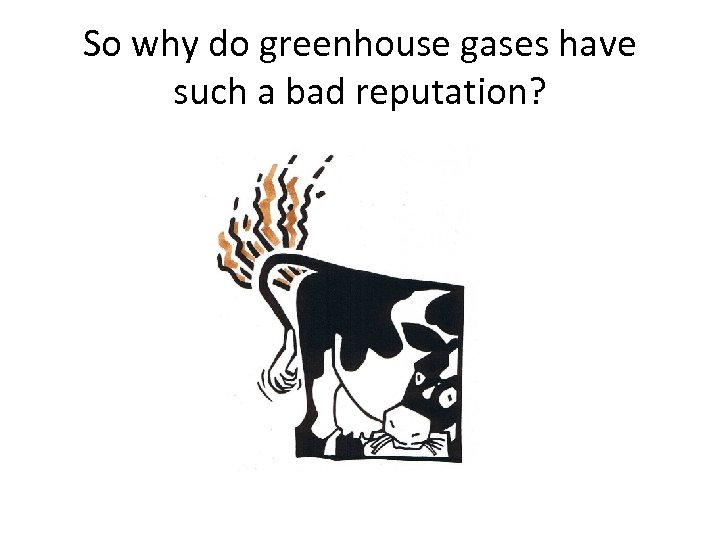 So why do greenhouse gases have such a bad reputation? 