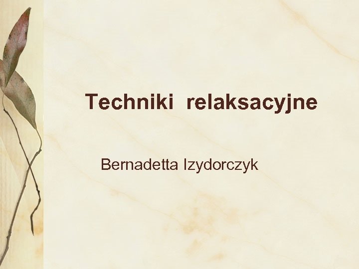 Techniki relaksacyjne Bernadetta Izydorczyk 