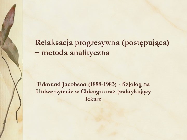 Relaksacja progresywna (postępująca) – metoda analityczna Edmund Jacobson (1888 -1983) - fizjolog na Uniwersytecie