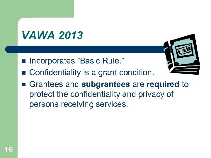 VAWA 2013 16 Incorporates “Basic Rule. ” Confidentiality is a grant condition. Grantees and
