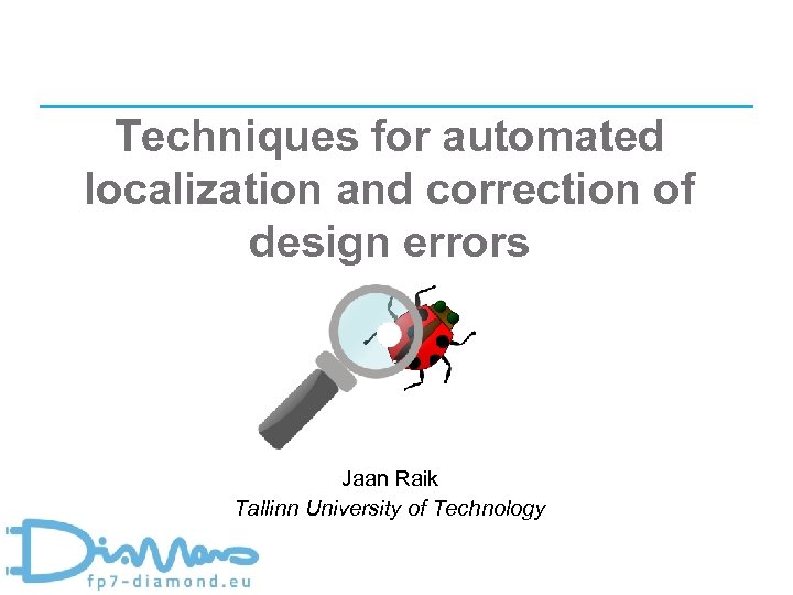 Techniques for automated localization and correction of design errors Jaan Raik Tallinn University of