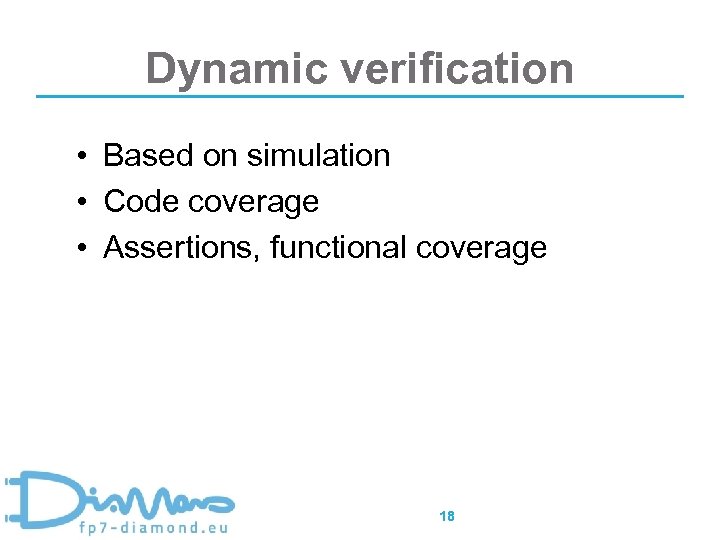 Dynamic verification • Based on simulation • Code coverage • Assertions, functional coverage 18