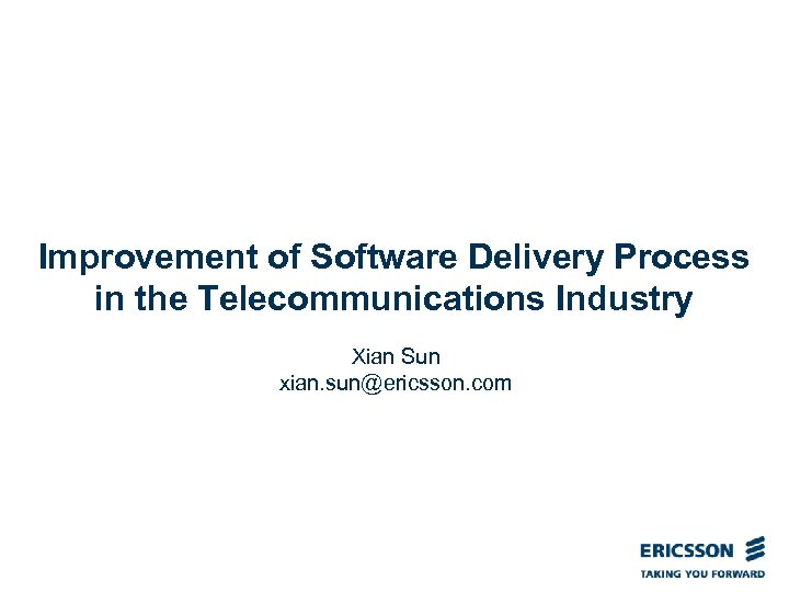 Improvement of Software Delivery Process in the Telecommunications Industry Xian Sun xian. sun@ericsson. com