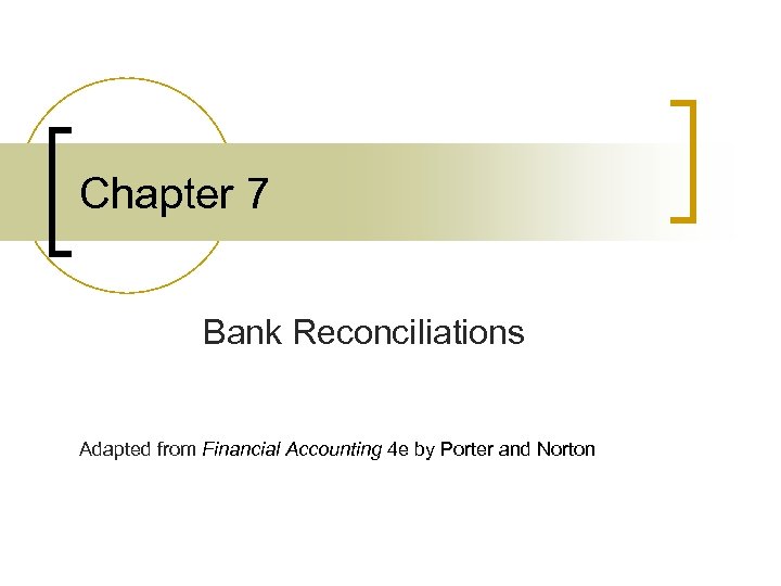 Chapter 7 Bank Reconciliations Adapted from Financial Accounting 4 e by Porter and Norton