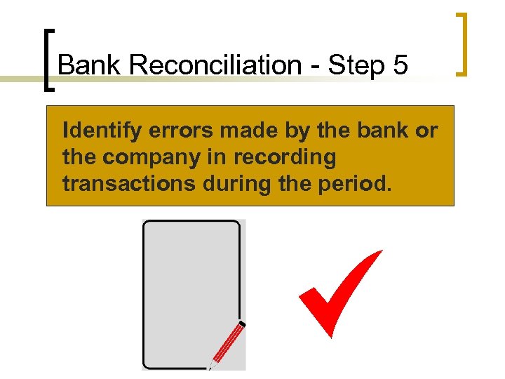 Bank Reconciliation - Step 5 Identify errors made by the bank or the company