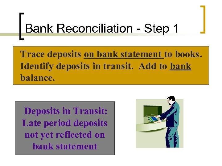 Bank Reconciliation - Step 1 Trace deposits on bank statement to books. Identify deposits