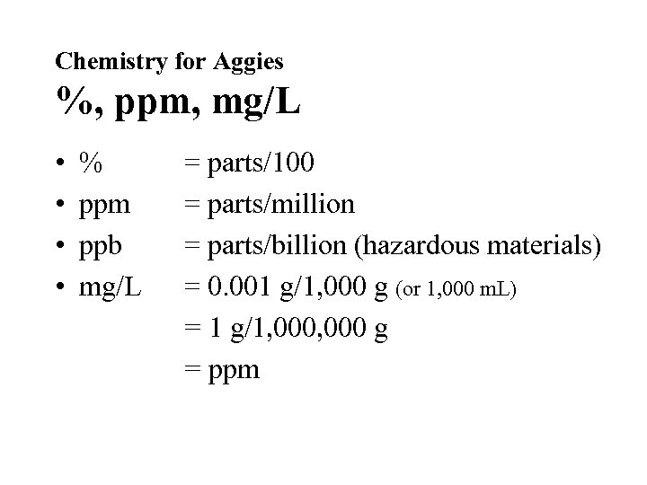 Chemistry for Aggies %, ppm, mg/L • • % ppm ppb mg/L = parts/100