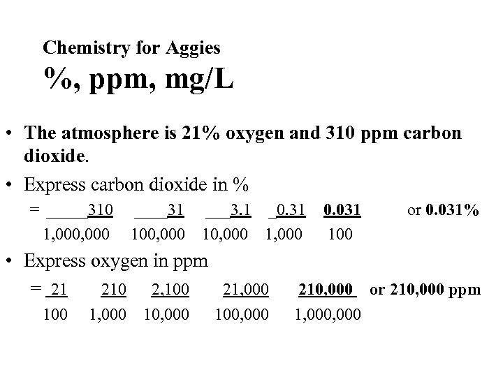 Chemistry for Aggies %, ppm, mg/L • The atmosphere is 21% oxygen and 310