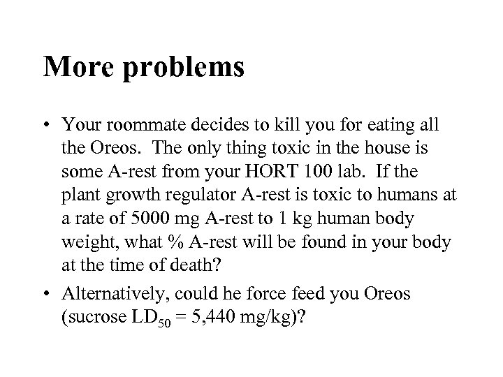 More problems • Your roommate decides to kill you for eating all the Oreos.