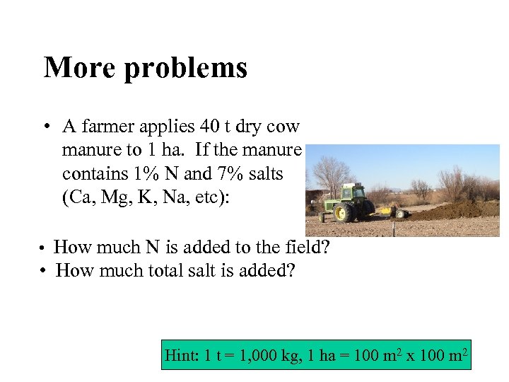 More problems • A farmer applies 40 t dry cow manure to 1 ha.