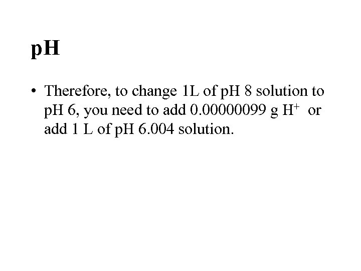 p. H • Therefore, to change 1 L of p. H 8 solution to