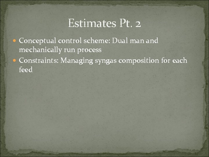 Estimates Pt. 2 Conceptual control scheme: Dual man and mechanically run process Constraints: Managing