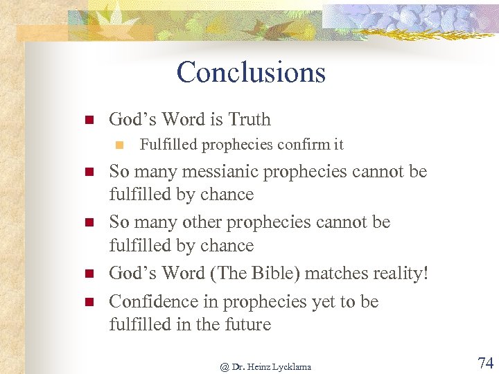 Conclusions n God’s Word is Truth n n n Fulfilled prophecies confirm it So