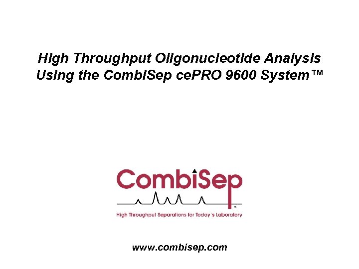 High Throughput Oligonucleotide Analysis Using the Combi. Sep ce. PRO 9600 System™ www. combisep.