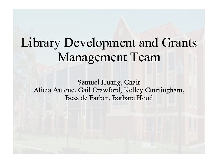 Library Development and Grants Management Team Samuel Huang, Chair Alicia Antone, Gail Crawford, Kelley