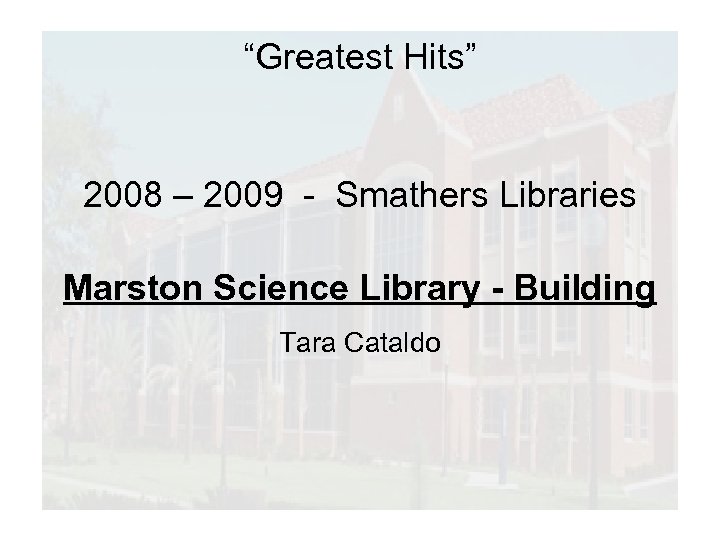 “Greatest Hits” 2008 – 2009 - Smathers Libraries Marston Science Library - Building Tara