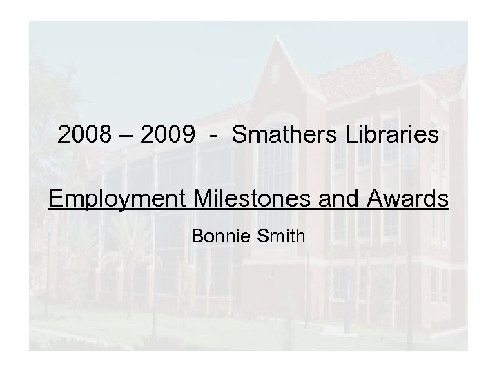 2008 – 2009 - Smathers Libraries Employment Milestones and Awards Bonnie Smith 