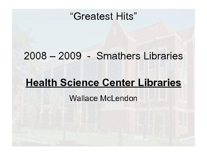 “Greatest Hits” 2008 – 2009 - Smathers Libraries Health Science Center Libraries Wallace Mc.