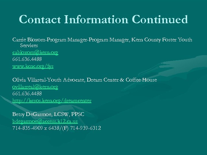 Contact Information Continued Carrie Bloxom-Program Manager, Kern County Foster Youth Services cabloxom@kern. org 661.