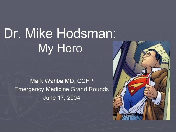 Dr. Mike Hodsman: My Hero Mark Wahba MD, CCFP Emergency Medicine Grand Rounds June