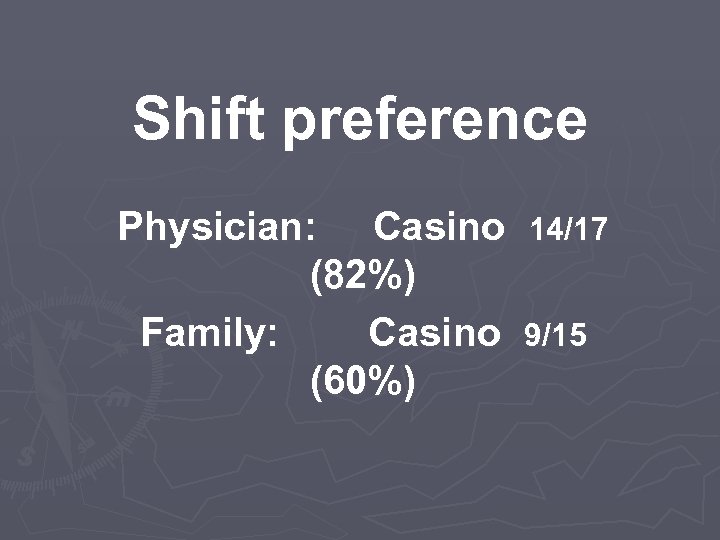 Shift preference Physician: Casino (82%) Family: Casino (60%) 14/17 9/15 