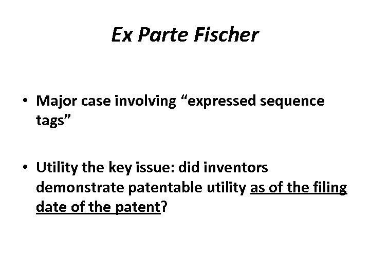 Ex Parte Fischer • Major case involving “expressed sequence tags” • Utility the key