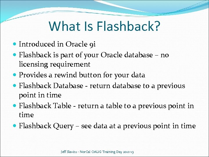 What Is Flashback? Introduced in Oracle 9 i Flashback is part of your Oracle