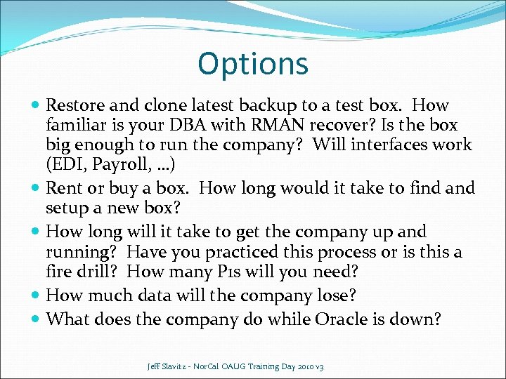 Options Restore and clone latest backup to a test box. How familiar is your