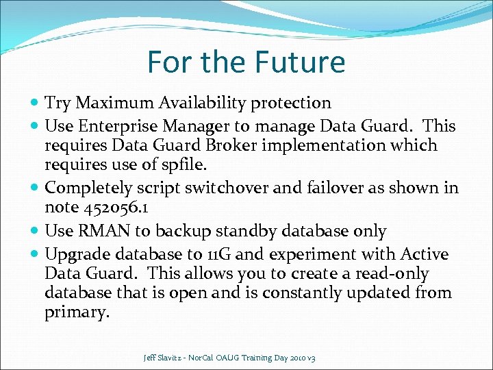 For the Future Try Maximum Availability protection Use Enterprise Manager to manage Data Guard.