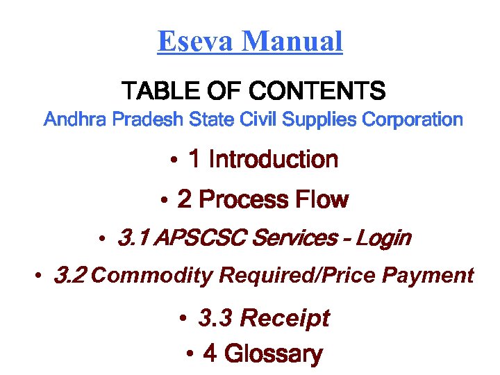 Eseva Manual TABLE OF CONTENTS Andhra Pradesh State Civil Supplies Corporation • 1 Introduction
